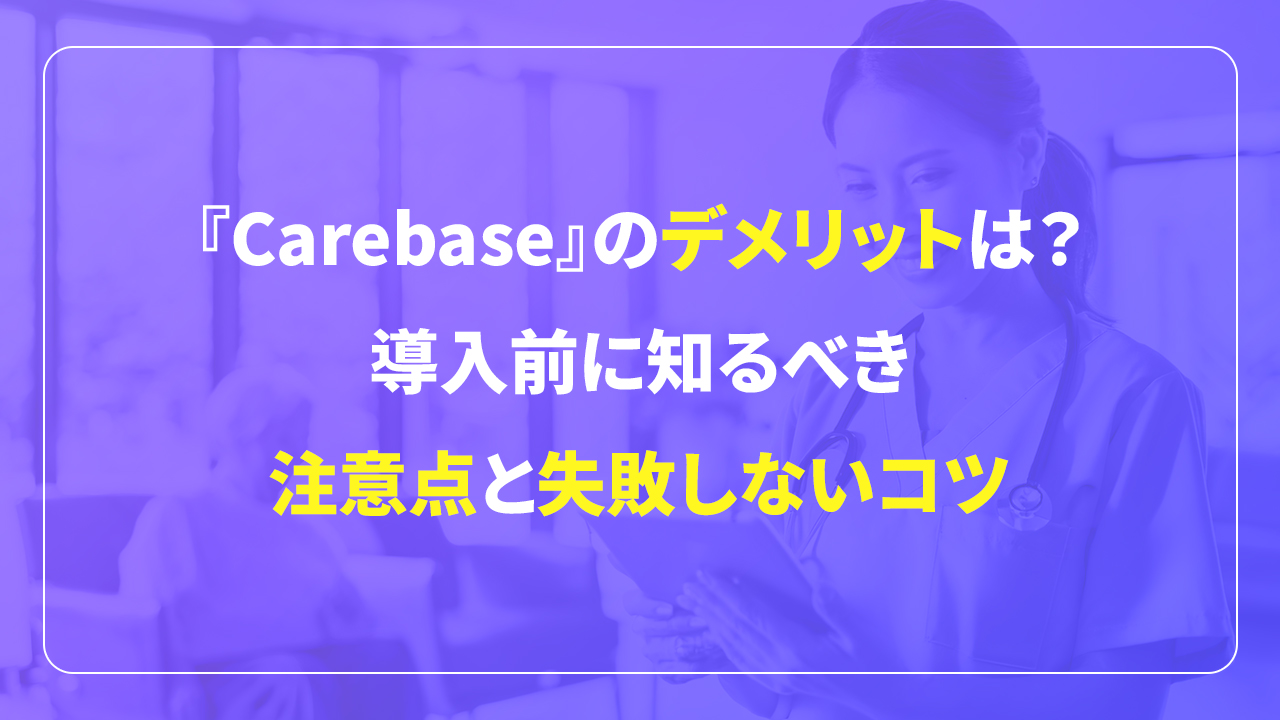 Carebaseのデメリットは？導入前に知るべき注意点と失敗しないコツ、記事アイキャッチ